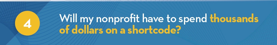 Will my nonprofit have to spend thousands of dollars on a shortcode