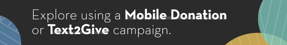 Explore using a Mobile Donation or Text2Give campaign 