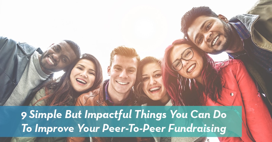 9 Simple but Impactful Things You Can Do To Improve Your Peer-To-Peer Fundraising