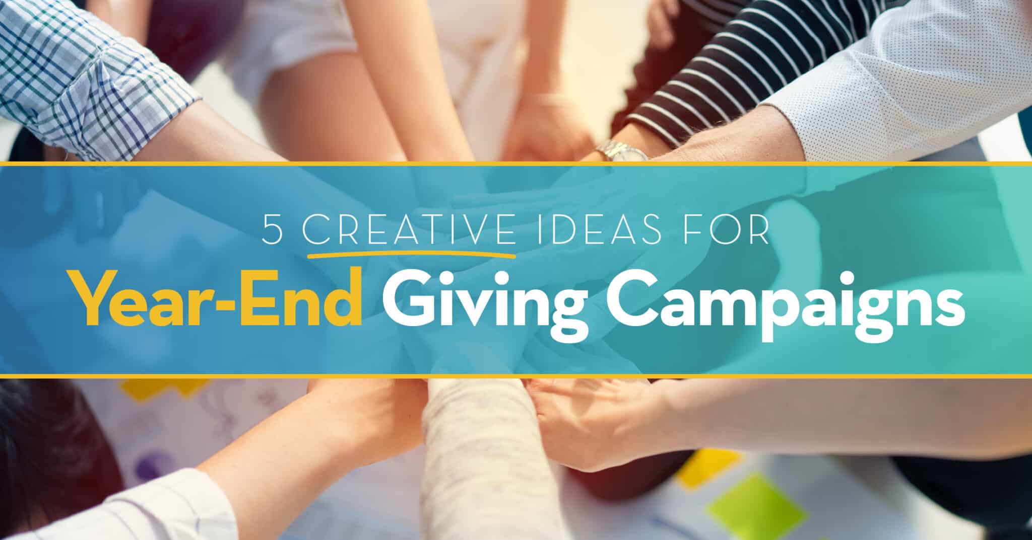 5 CREATIVE IDEAS FOR YEAR-END GIVING CAMPAIGNS