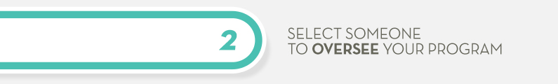 2) Select someone to oversee your program. 