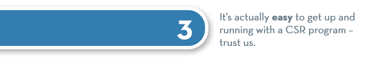 3) It's actually easy to get up and running with a CSR program - trust us. 