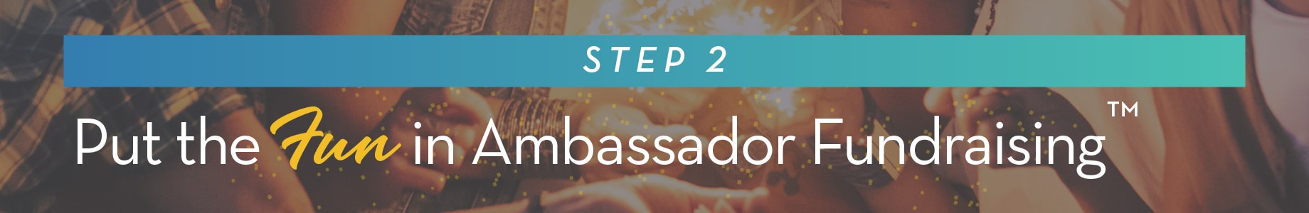 Step 2: Put the FUN in Ambassador Fundraising