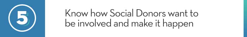 5. Know how Social Donors want to be involved and make it happen