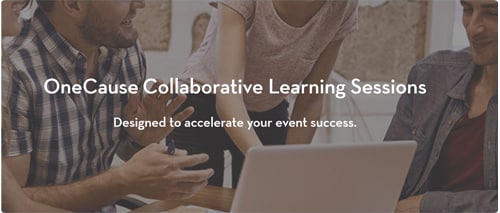 OneCause Collaborative Learning Sessions Designed to accelerate your event success