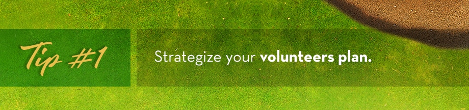 Tip #1 Strategize your Volunteers' plan