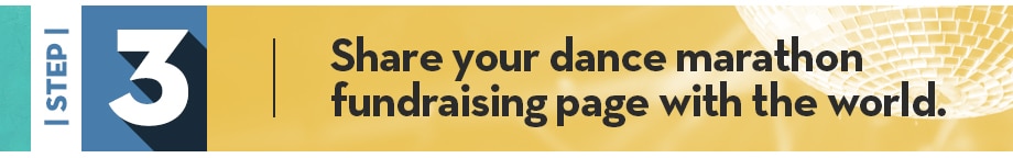 Step 3 | Share your dance marathon fundraising page with the world.