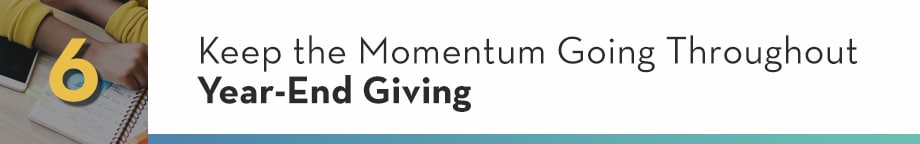 6. Keep the Momentum Going Throughout Year-End Giving