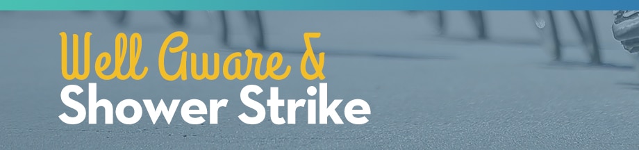 Well Aware & Shower Strike