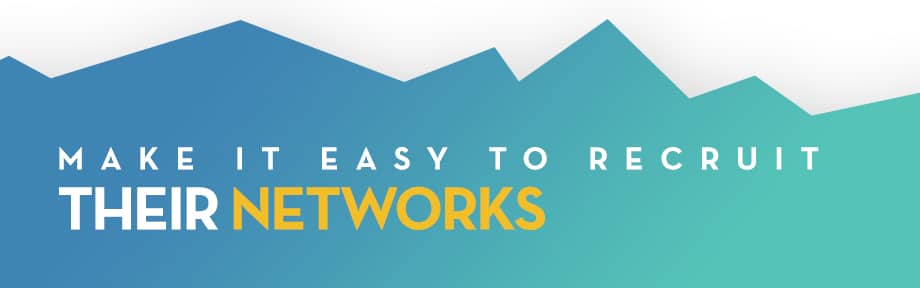 Make It Easy to Recruit Their Networks