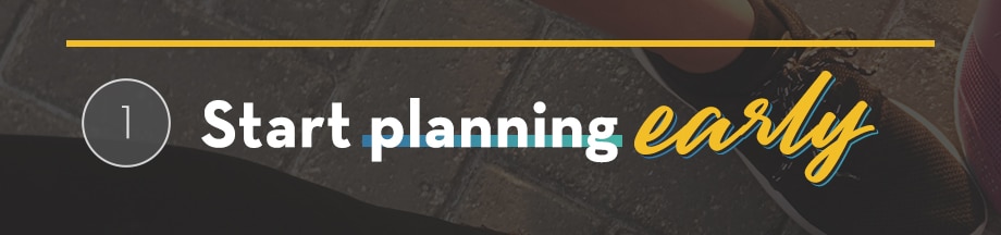 Start planning early