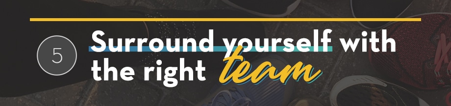 Surround yourself with the right team 