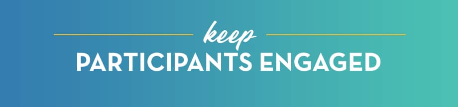 Keep Participants engaged