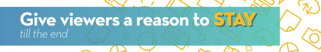 Give viewers a reason to Stay till the end
