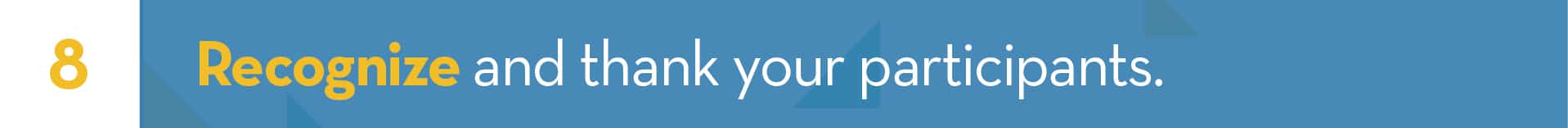 8. Recognize and thank your participants 