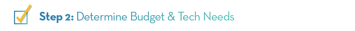 Step 2: Determine Budget & Tech Needs
