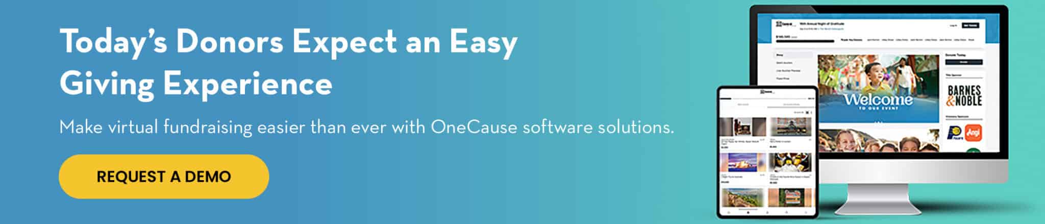 Today’s donors expect an easy giving experience. Make virtual fundraising easier than ever with OneCause software solutions. Click to request a demo.