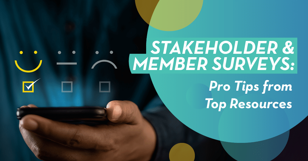 Learn more about stakeholder and member surveys with these expert tips.