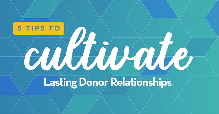 5 Tips to Cultivate Lasting Donor Relationships
