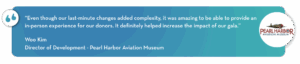“Even though our last-minute changes added complexity, it was amazing to be able to provide an in-person experience for our donors. It definitely helped increase the impact of our gala,” exclaimed Kim.