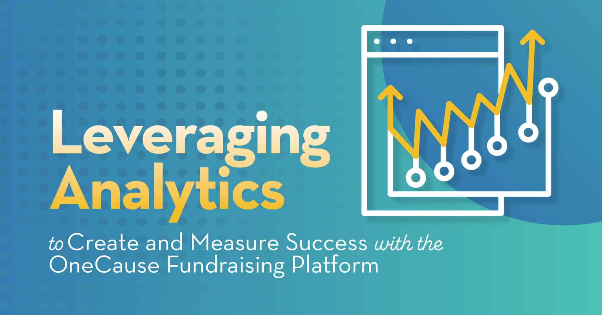 Leveraging Analytics to Create and Measure Success with the OneCause Fundraising Platform