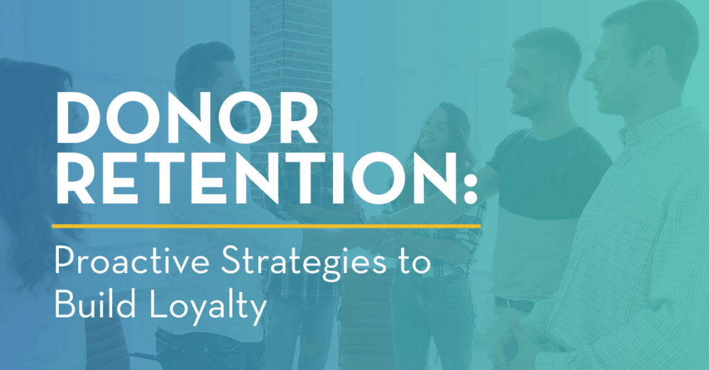 The title of the article, “Donor Retention: Proactive Strategies to Build Loyalty”
