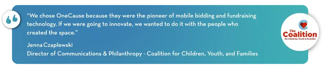 Testimonial graphic that reads “We chose OneCause because they were the pioneer of mobile bidding and fundraising technology. If we were going to innovate, we wanted to do it with the people who created the space.”