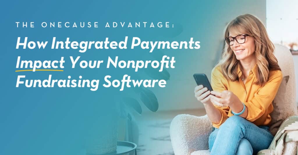 The OneCause Advantage: How Integrated Payments Impact Your Nonprofit Fundraising Software