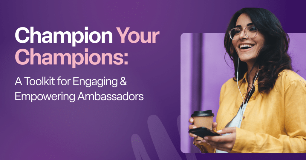 Champion Your Champions: A Toolkit for Engaging & Empowering Ambassadors
